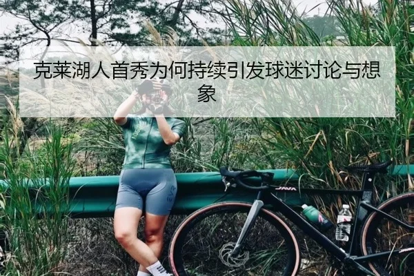 克莱湖人首秀为何持续引发球迷讨论与想象